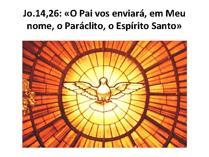 Jo. 14, 26: «O Pai vos enviará, em Meu nome, o Paráclito, o Espírito