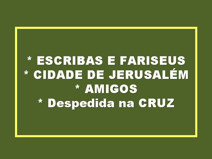 * ESCRIBAS E FARISEUS * CIDADE DE JERUSALÉM * AMIGOS * Despedida na CRUZ