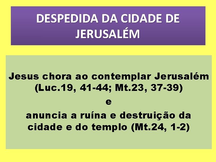 DESPEDIDA DA CIDADE DE JERUSALÉM Jesus chora ao contemplar Jerusalém (Luc. 19, 41 -44;