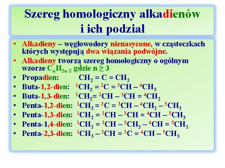Szereg homologiczny alkadienów i ich podział • Alkadieny – węglowodory nienasycone, w cząsteczkach których