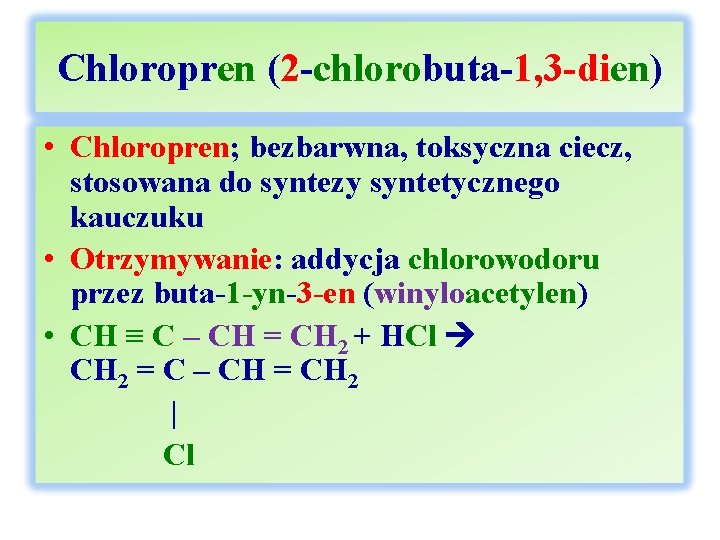 Chloropren (2 -chlorobuta-1, 3 -dien) • Chloropren; bezbarwna, toksyczna ciecz, stosowana do syntezy syntetycznego