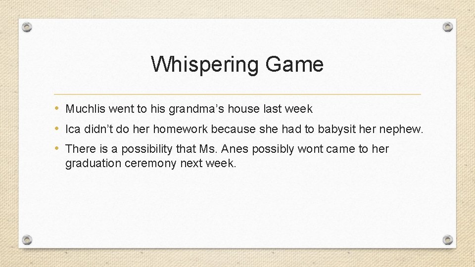 Whispering Game • Muchlis went to his grandma’s house last week • Ica didn’t