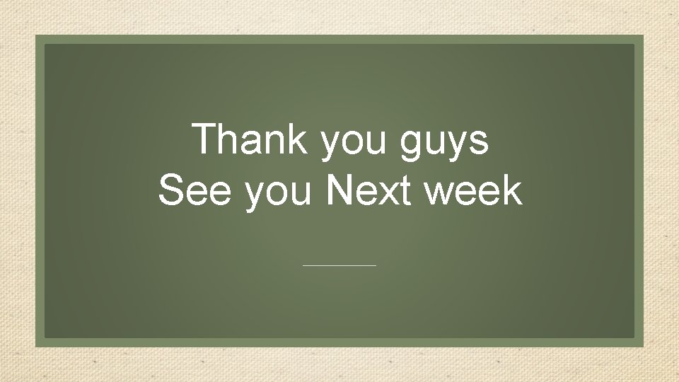 Thank you guys See you Next week 