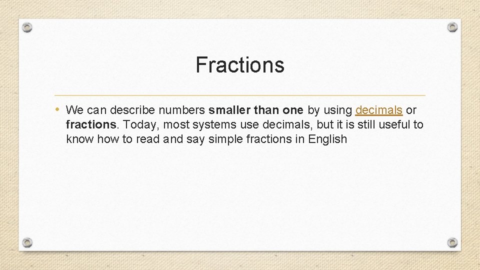 Fractions • We can describe numbers smaller than one by using decimals or fractions.