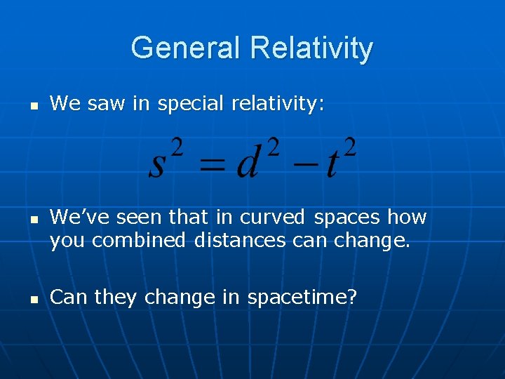 General Relativity n n n We saw in special relativity: We’ve seen that in