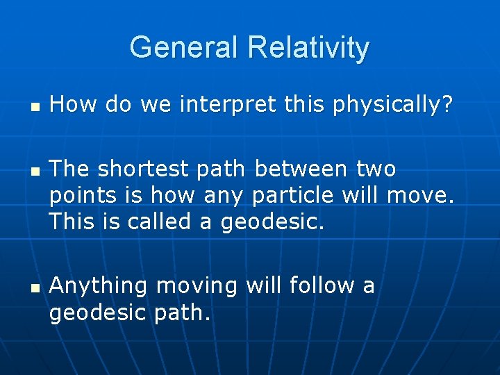 General Relativity n n n How do we interpret this physically? The shortest path