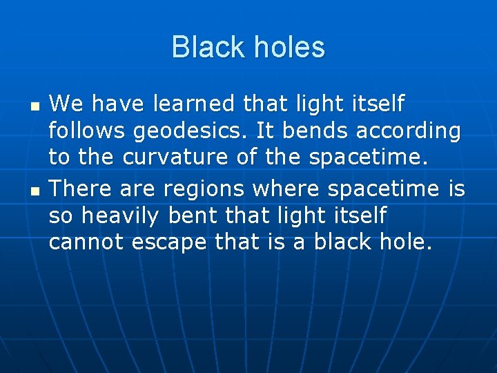 Black holes n n We have learned that light itself follows geodesics. It bends