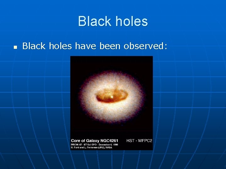 Black holes n Black holes have been observed: 