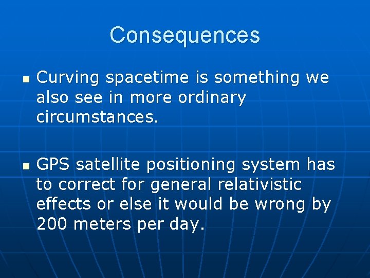 Consequences n n Curving spacetime is something we also see in more ordinary circumstances.