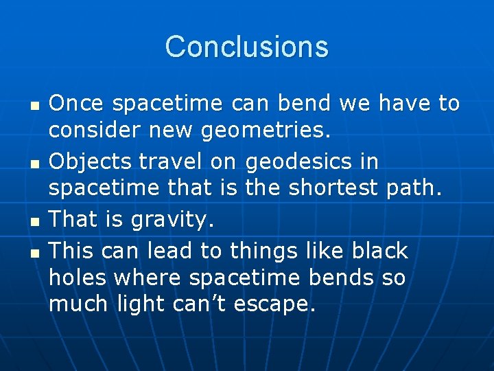 Conclusions n n Once spacetime can bend we have to consider new geometries. Objects