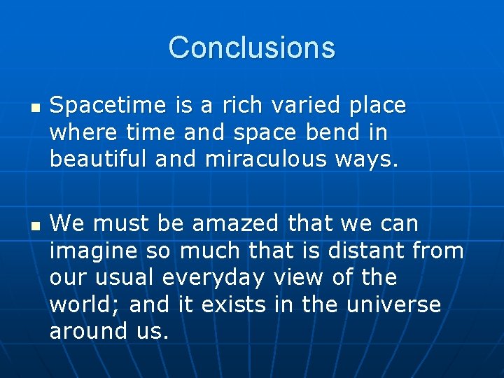 Conclusions n n Spacetime is a rich varied place where time and space bend