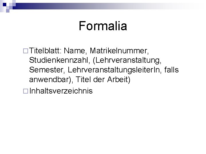 Formalia ¨ Titelblatt: Name, Matrikelnummer, Studienkennzahl, (Lehrveranstaltung, Semester, Lehrveranstaltungsleiter. In, falls anwendbar), Titel der