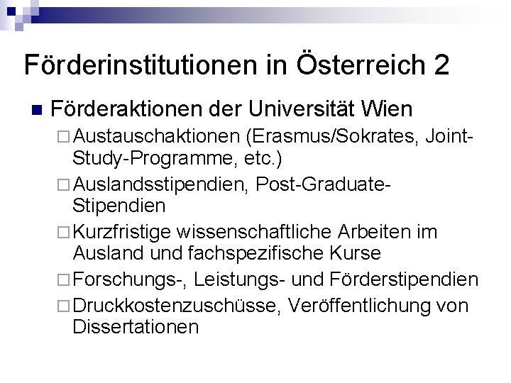 Förderinstitutionen in Österreich 2 n Förderaktionen der Universität Wien ¨ Austauschaktionen (Erasmus/Sokrates, Joint. Study-Programme,