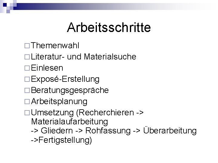 Arbeitsschritte ¨ Themenwahl ¨ Literatur- und Materialsuche ¨ Einlesen ¨ Exposé-Erstellung ¨ Beratungsgespräche ¨