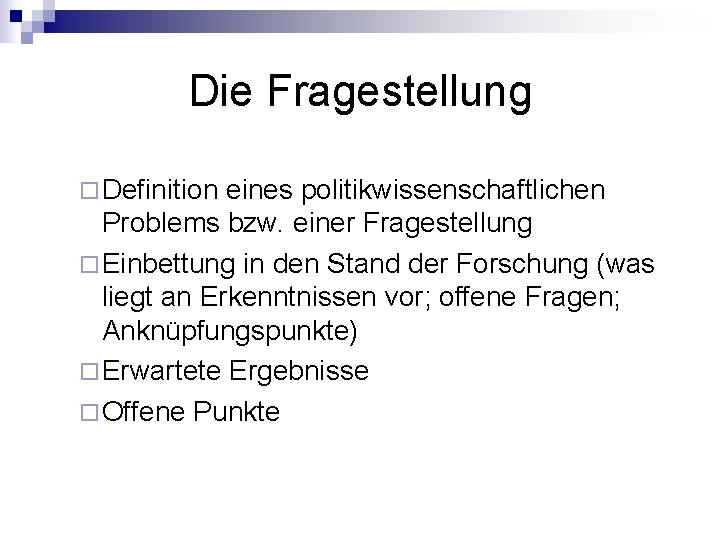 Die Fragestellung ¨ Definition eines politikwissenschaftlichen Problems bzw. einer Fragestellung ¨ Einbettung in den