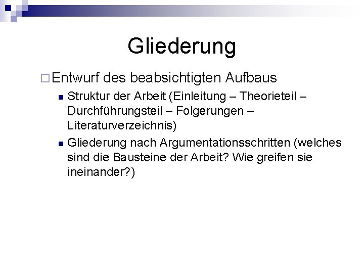 Gliederung ¨ Entwurf des beabsichtigten Aufbaus Struktur der Arbeit (Einleitung – Theorieteil – Durchführungsteil