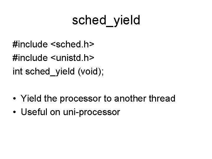 sched_yield #include <sched. h> #include <unistd. h> int sched_yield (void); • Yield the processor