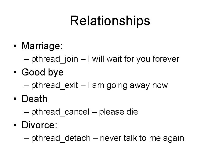Relationships • Marriage: – pthread_join – I will wait for you forever • Good