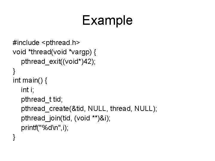 Example #include <pthread. h> void *thread(void *vargp) { pthread_exit((void*)42); } int main() { int