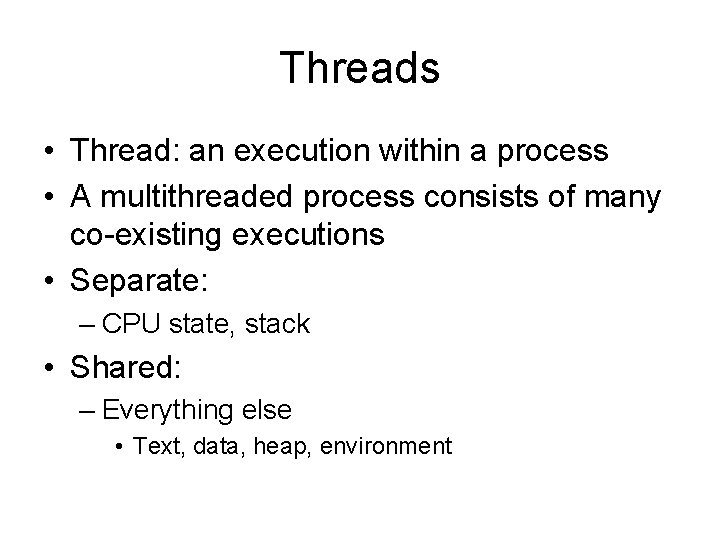 Threads • Thread: an execution within a process • A multithreaded process consists of