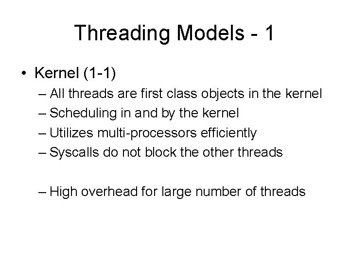 Threading Models - 1 • Kernel (1 -1) – All threads are first class