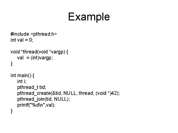 Example #include <pthread. h> int val = 0; void *thread(void *vargp) { val =