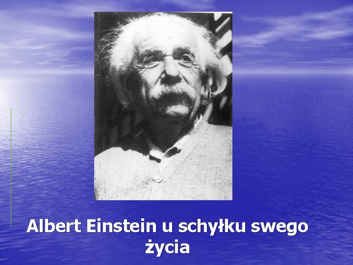 Albert Einstein u schyłku swego życia 