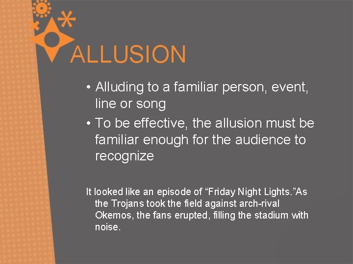 ALLUSION • Alluding to a familiar person, event, line or song • To be