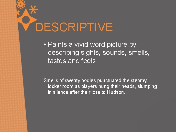 DESCRIPTIVE • Paints a vivid word picture by describing sights, sounds, smells, tastes and