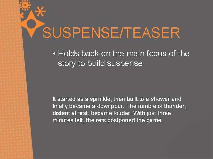 SUSPENSE/TEASER • Holds back on the main focus of the story to build suspense