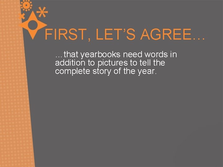 FIRST, LET’S AGREE… …that yearbooks need words in addition to pictures to tell the