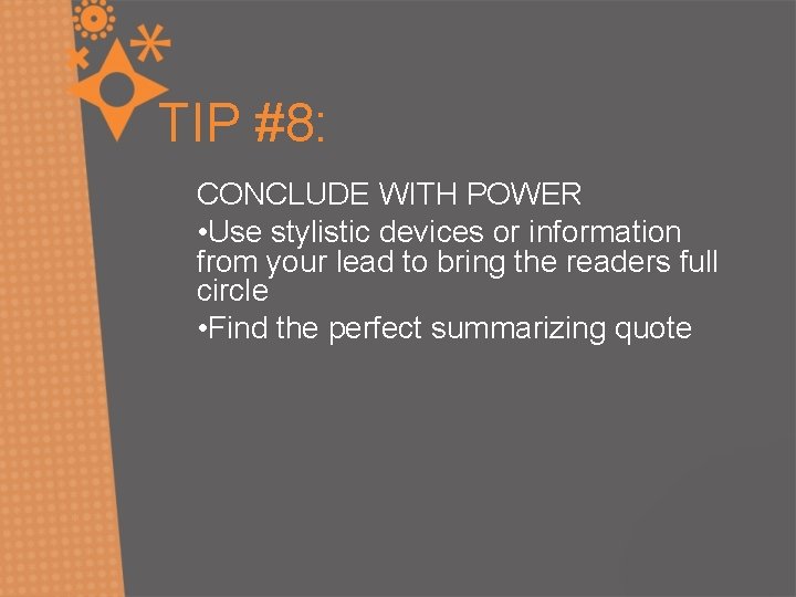 TIP #8: CONCLUDE WITH POWER • Use stylistic devices or information from your lead