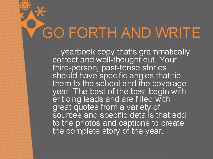 GO FORTH AND WRITE …yearbook copy that’s grammatically correct and well-thought out. Your third-person,