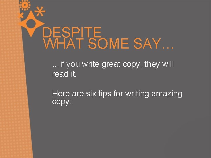 DESPITE WHAT SOME SAY… …if you write great copy, they will read it. Here