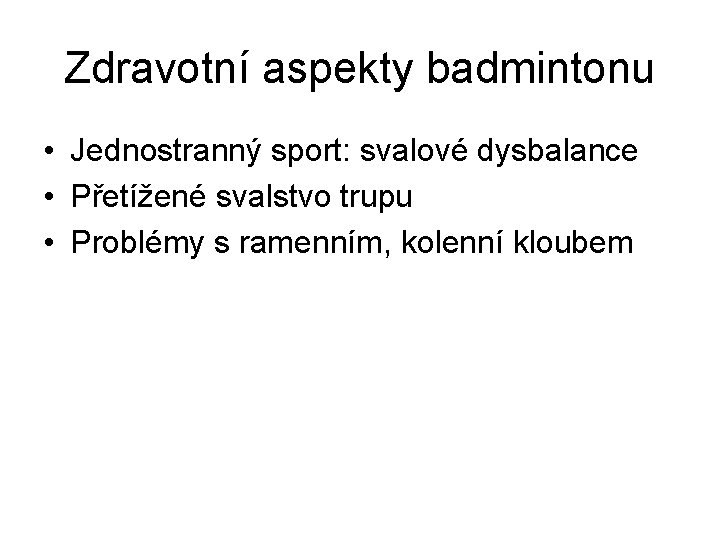 Zdravotní aspekty badmintonu • Jednostranný sport: svalové dysbalance • Přetížené svalstvo trupu • Problémy