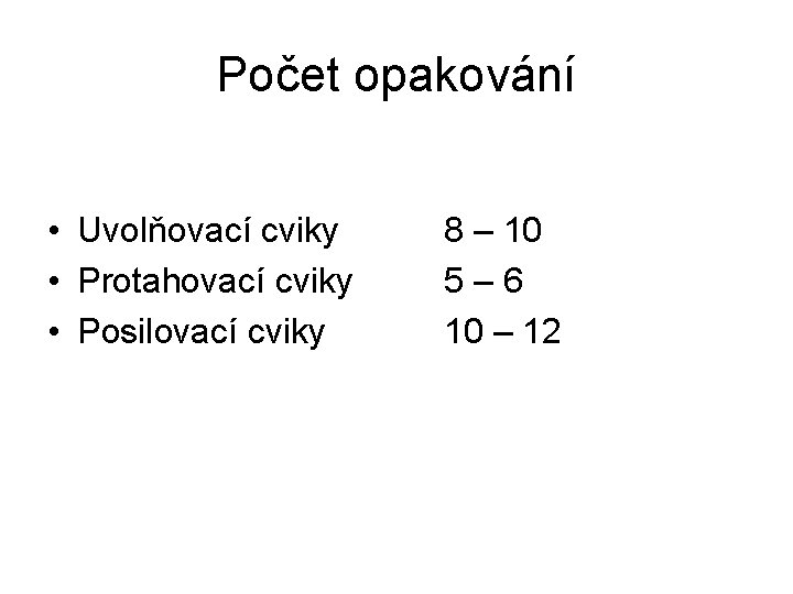 Počet opakování • Uvolňovací cviky • Protahovací cviky • Posilovací cviky 8 – 10