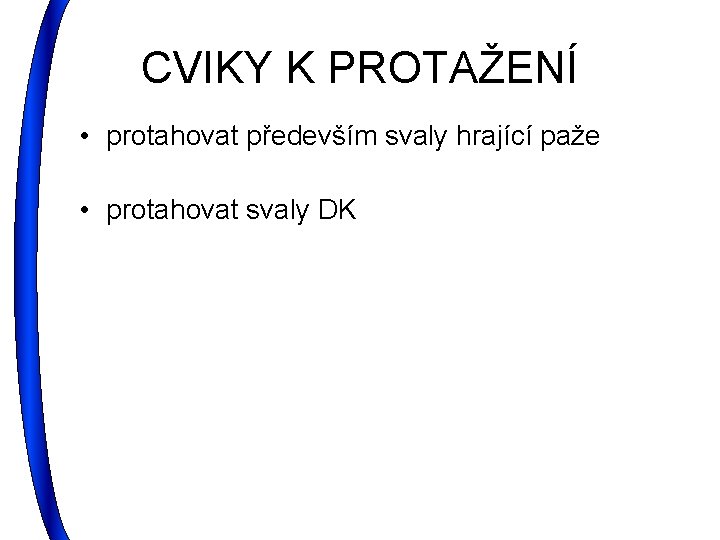 CVIKY K PROTAŽENÍ • protahovat především svaly hrající paže • protahovat svaly DK 