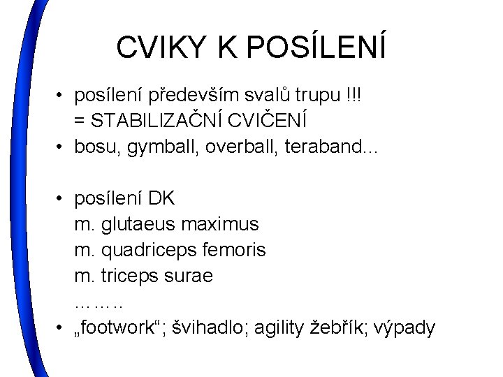 CVIKY K POSÍLENÍ • posílení především svalů trupu !!! = STABILIZAČNÍ CVIČENÍ • bosu,