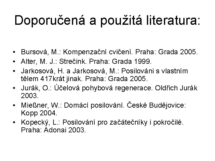 Doporučená a použitá literatura: • Bursová, M. : Kompenzační cvičení. Praha: Grada 2005. •