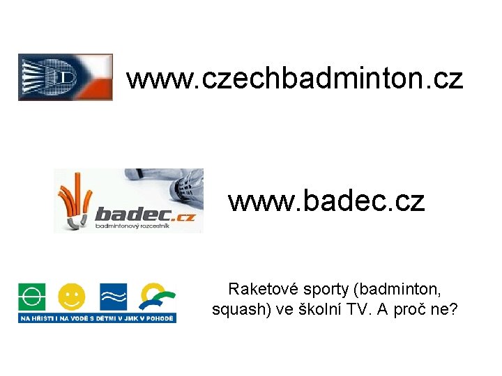 www. czechbadminton. cz www. badec. cz Raketové sporty (badminton, squash) ve školní TV. A
