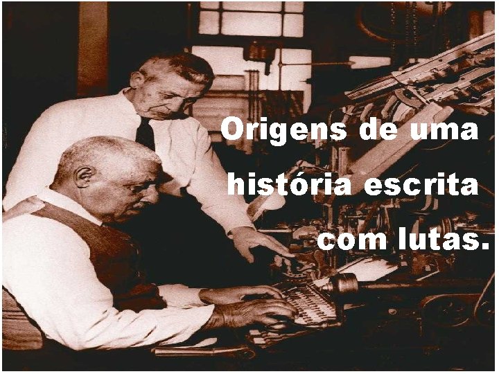 Origens de uma história escrita com lutas. 