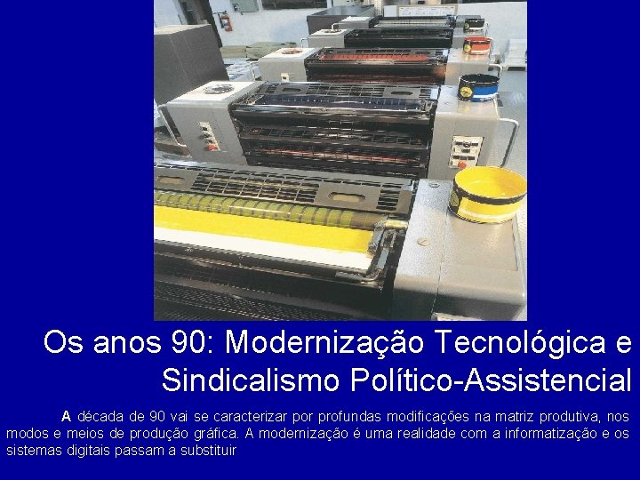 Os anos 90: Modernização Tecnológica e Sindicalismo Político-Assistencial A década de 90 vai se