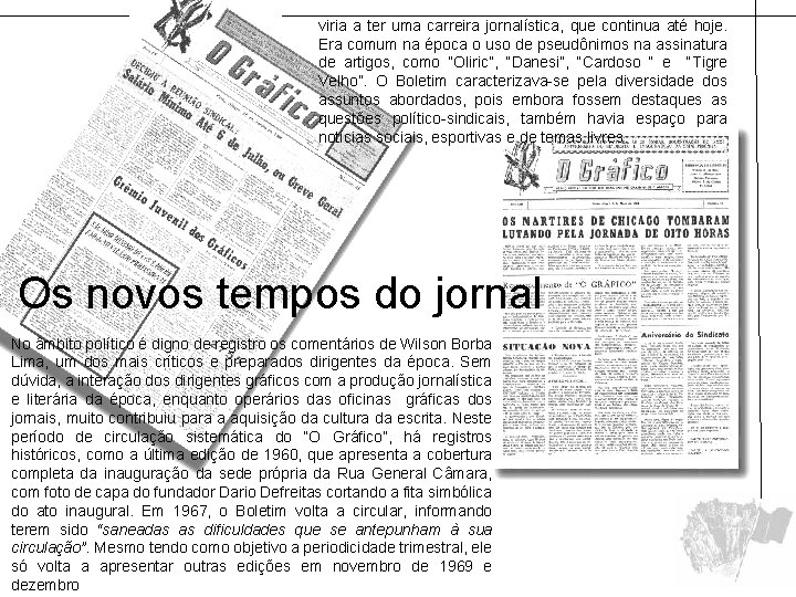 viria a ter uma carreira jornalística, que continua até hoje. Era comum na época