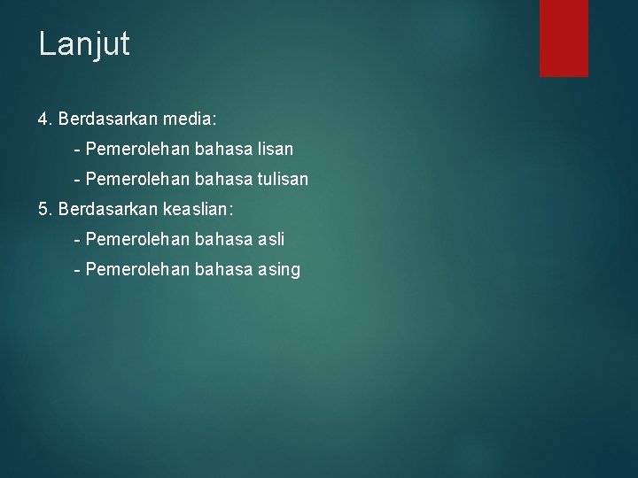 Lanjut 4. Berdasarkan media: - Pemerolehan bahasa lisan - Pemerolehan bahasa tulisan 5. Berdasarkan