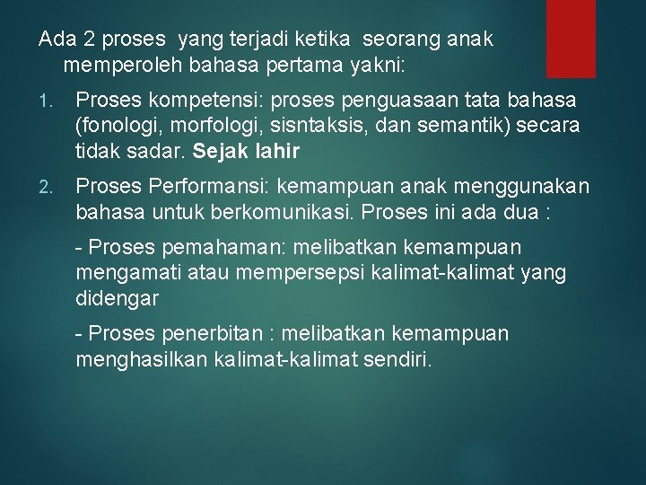 Ada 2 proses yang terjadi ketika seorang anak memperoleh bahasa pertama yakni: 1. Proses