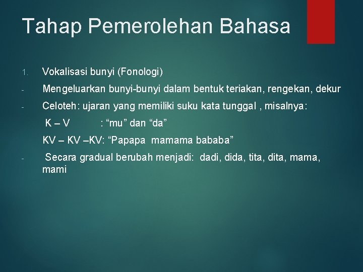 Tahap Pemerolehan Bahasa 1. Vokalisasi bunyi (Fonologi) - Mengeluarkan bunyi-bunyi dalam bentuk teriakan, rengekan,