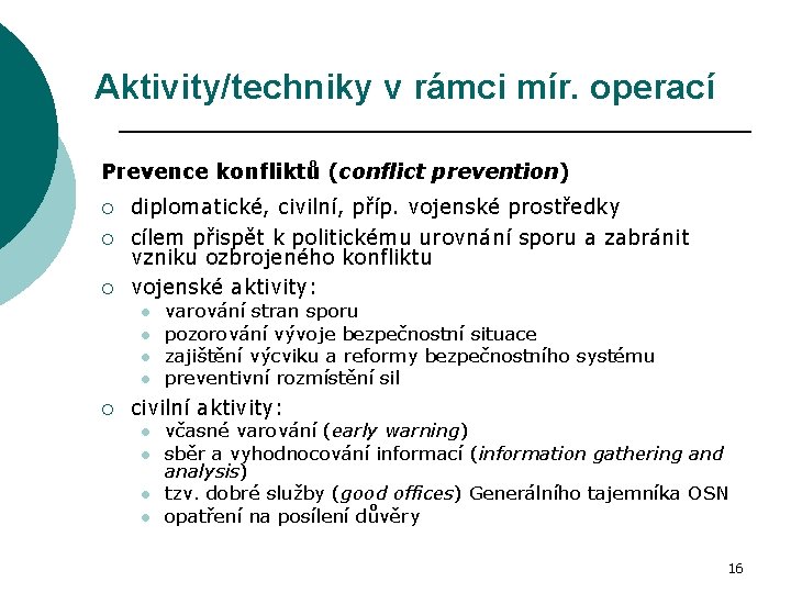 Aktivity/techniky v rámci mír. operací Prevence konfliktů (conflict prevention) ¡ ¡ ¡ diplomatické, civilní,