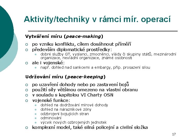 Aktivity/techniky v rámci mír. operací Vytváření míru (peace-making) ¡ ¡ po vzniku konfliktu, cílem