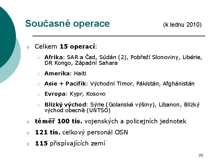 Současné operace o (k lednu 2010) Celkem 15 operací: o Afrika: SAR a Čad,