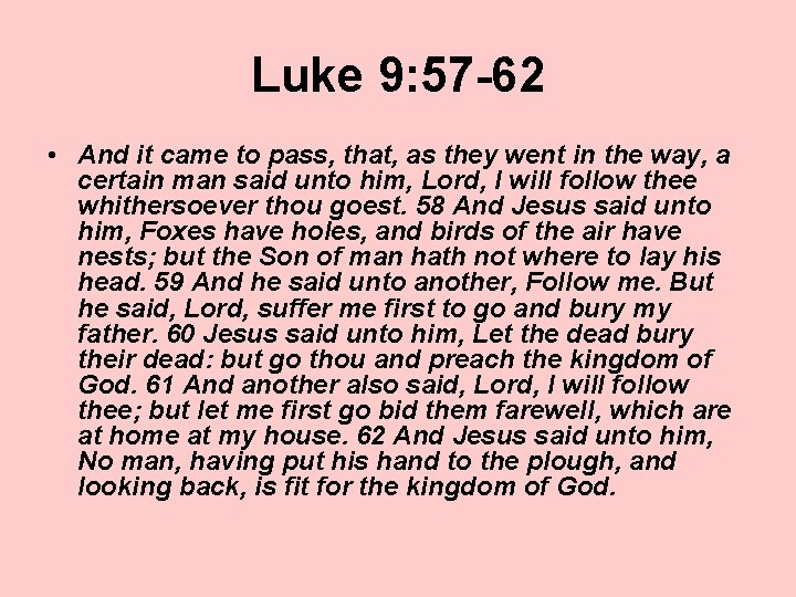 Luke 9: 57 -62 • And it came to pass, that, as they went